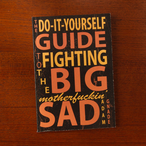 The Do-It-Yourself Guide to Fighting the Big Motherfuckin' Sad