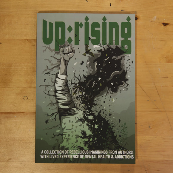 Up:Rising: A Collection of Rebellious Imaginings from Authors with Lived Experience of Mental Health & Addictions